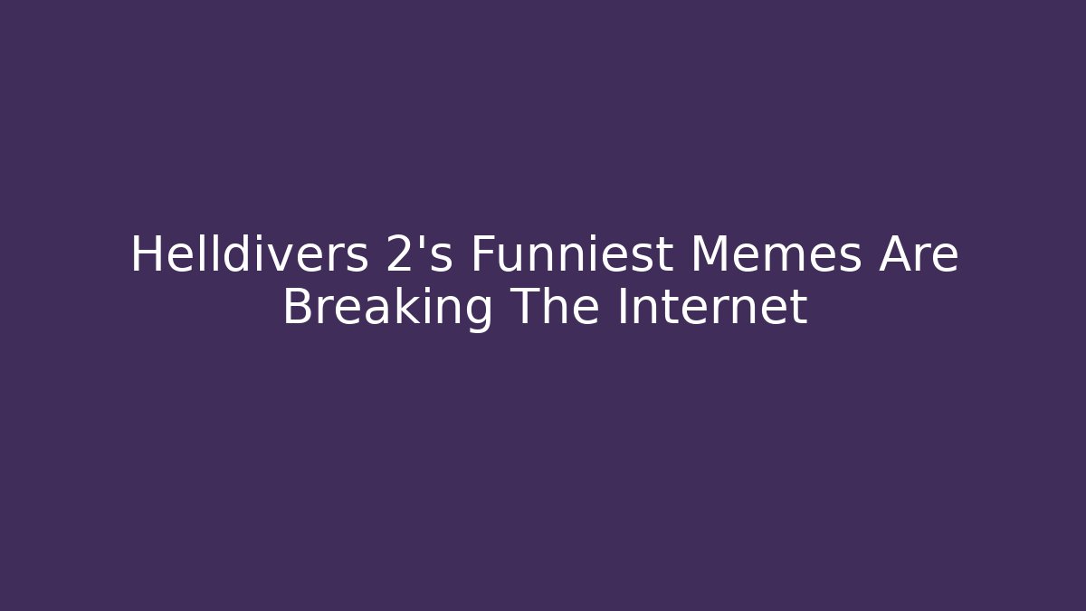 Helldivers 2’s Funniest Memes Are Breaking The Internet - Critter Realm