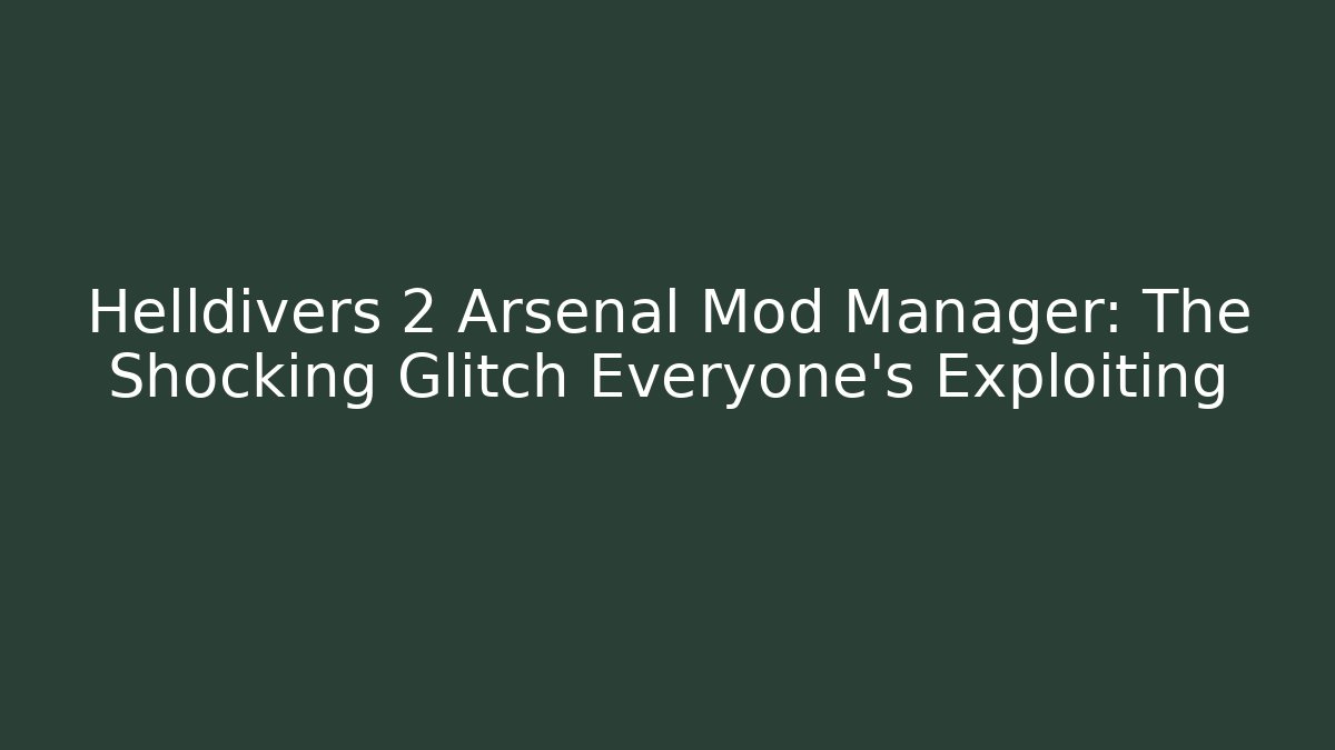 Helldivers 2 Arsenal Mod Manager: The Shocking Glitch Everyone’s Exploiting