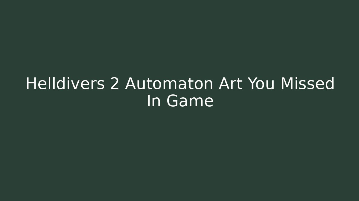 Helldivers 2 Automaton Art You Missed In Game
