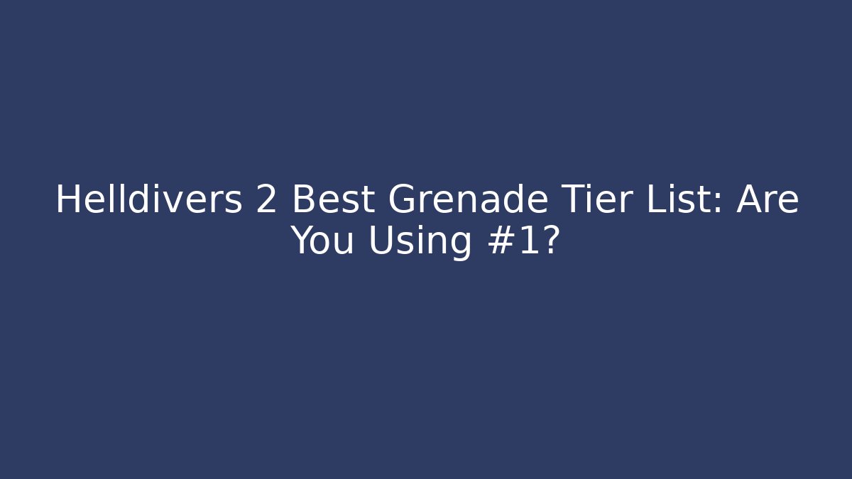Helldivers 2 Best Grenade Tier List: Are You Using #1?