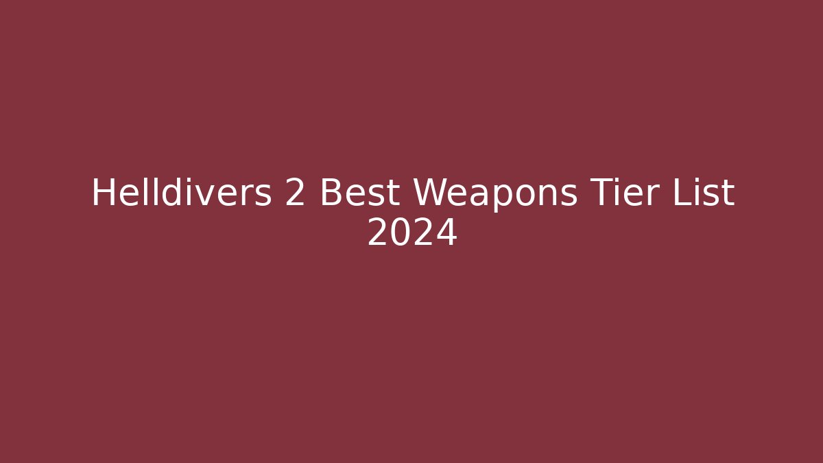 Helldivers 2 Best Weapons Tier List 2024
