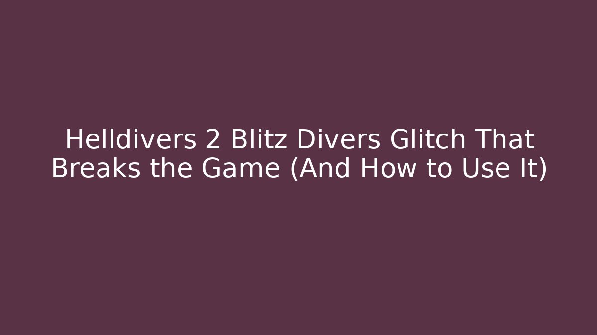 Helldivers 2 Blitz Divers Glitch That Breaks the Game (And How to Use It)