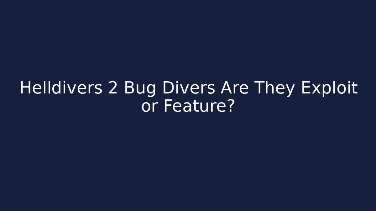 Helldivers 2 Bug Divers Are They Exploit or Feature? - Critter Realm