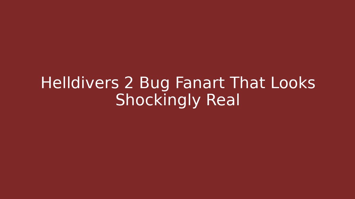 Helldivers 2 Bug Fanart That Looks Shockingly Real