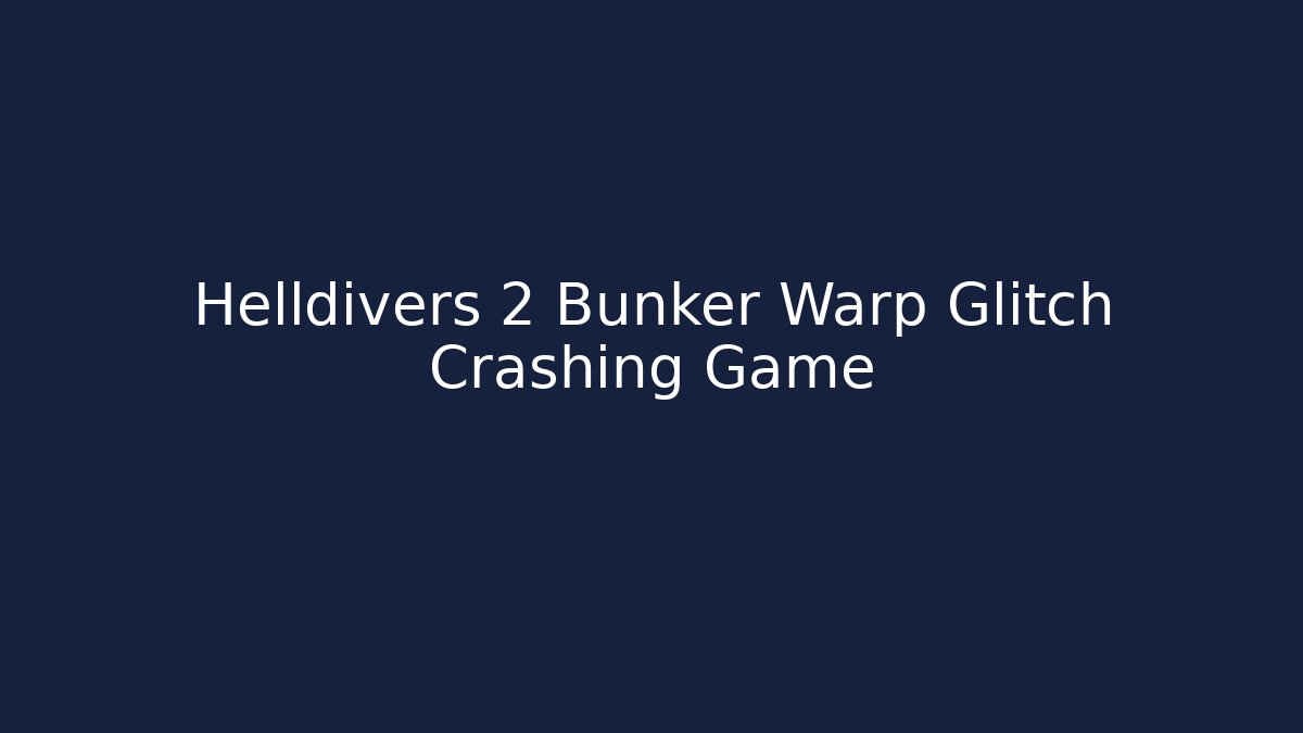 Helldivers 2 Bunker Warp Glitch Crashing Game