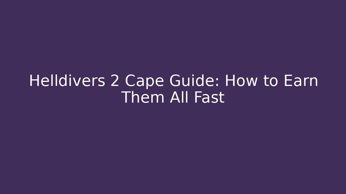 Helldivers 2 Cape Guide: How to Earn Them All Fast