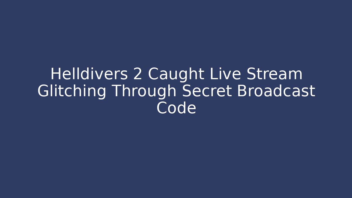 Helldivers 2 Caught Live Stream Glitching Through Secret Broadcast Code - Critter Realm