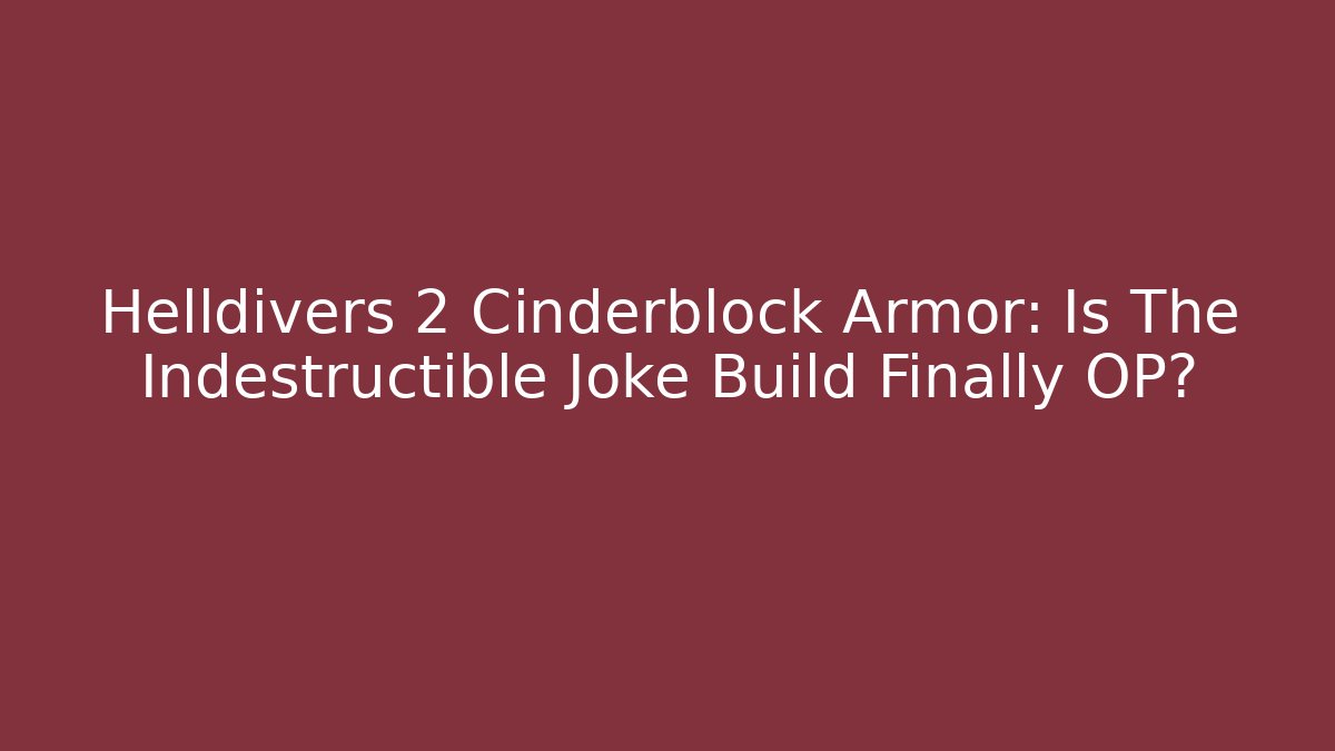 Helldivers 2 Cinderblock Armor: Is The Indestructible Joke Build Finally OP?