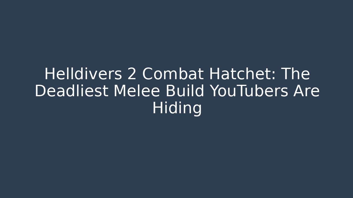 Helldivers 2 Combat Hatchet: The Deadliest Melee Build YouTubers Are Hiding