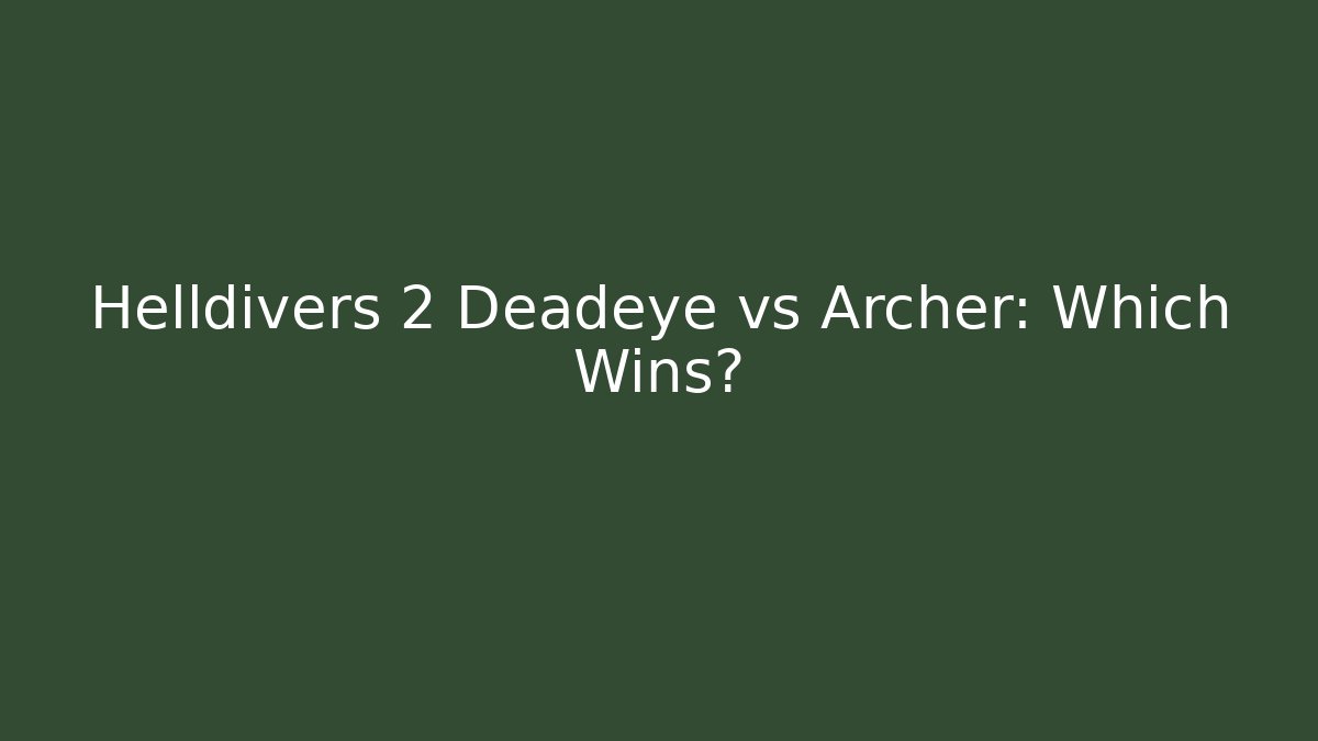 Helldivers 2 Deadeye vs Archer: Which Wins?