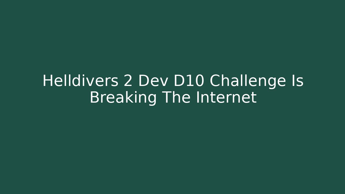 Helldivers 2 Dev D10 Challenge Is Breaking The Internet