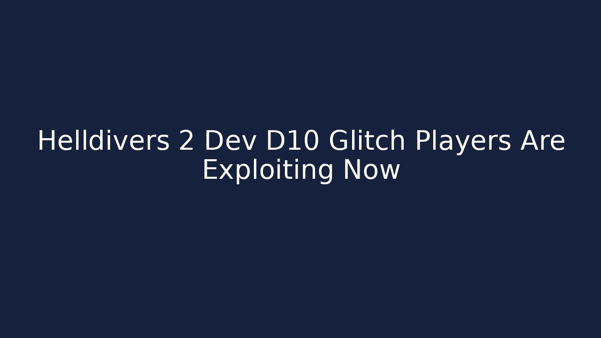 Helldivers 2 Dev D10 Glitch Players Are Exploiting Now