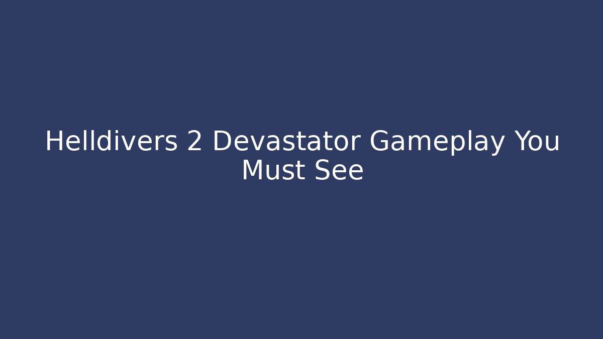 Helldivers 2 Devastator Gameplay You Must See