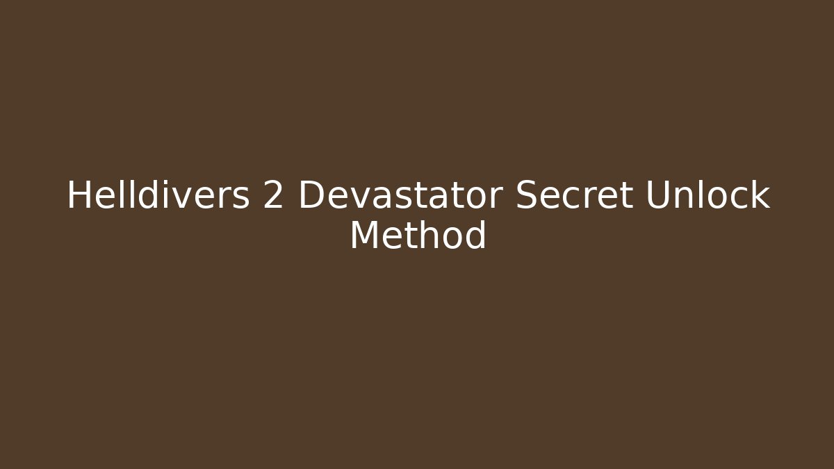 Helldivers 2 Devastator Secret Unlock Method
