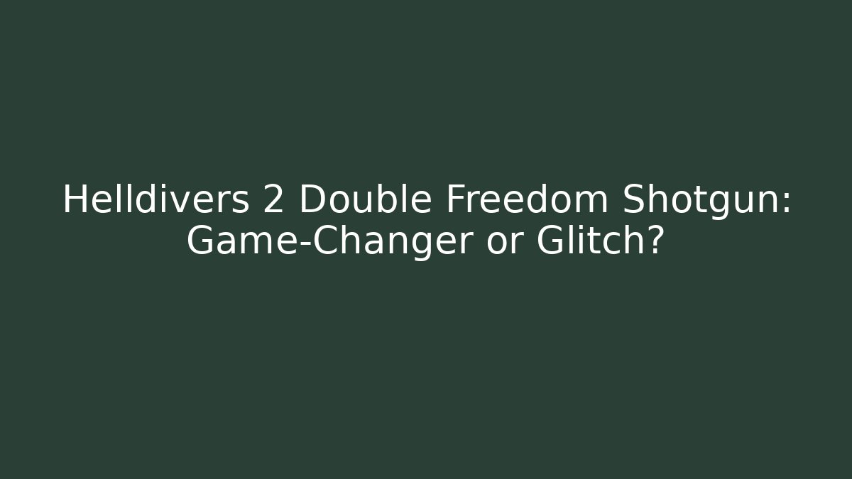 Helldivers 2 Double Freedom Shotgun: Game-Changer or Glitch?