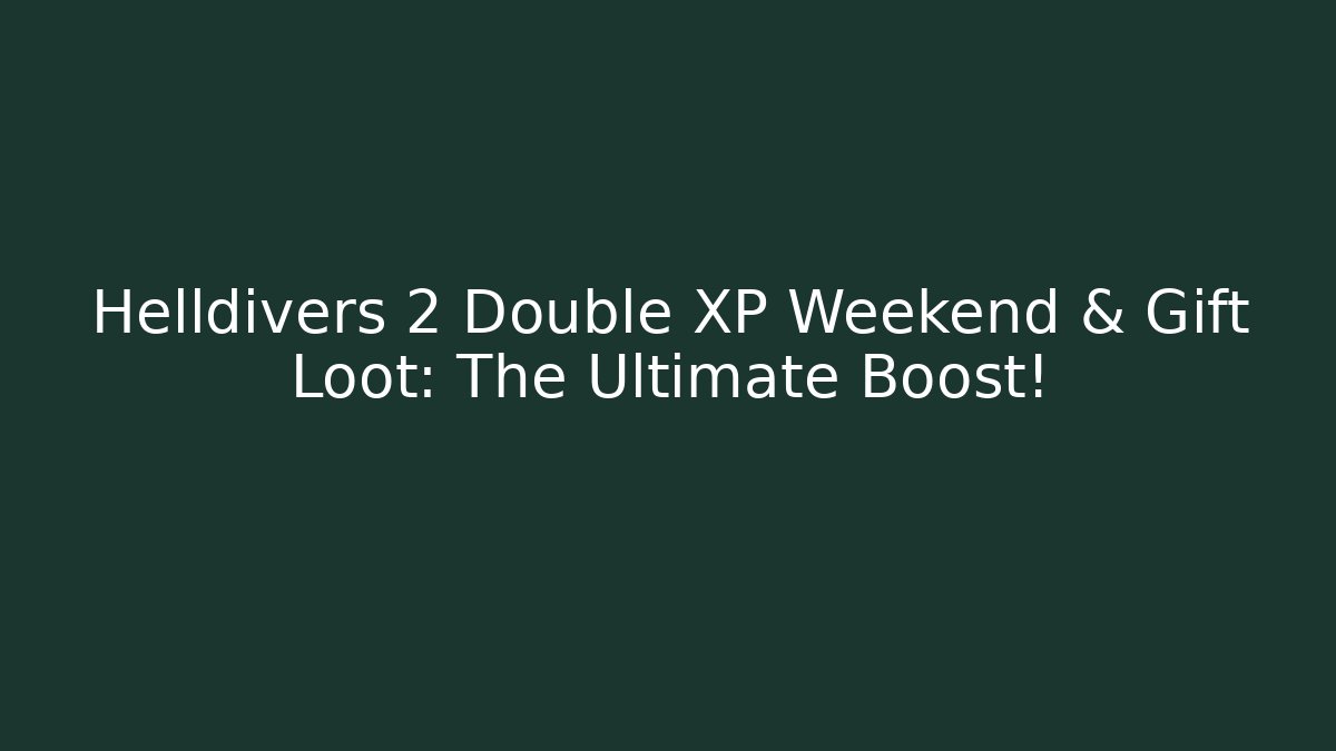 Helldivers 2 Double XP Weekend & Gift Loot: The Ultimate Boost! - Critter Realm