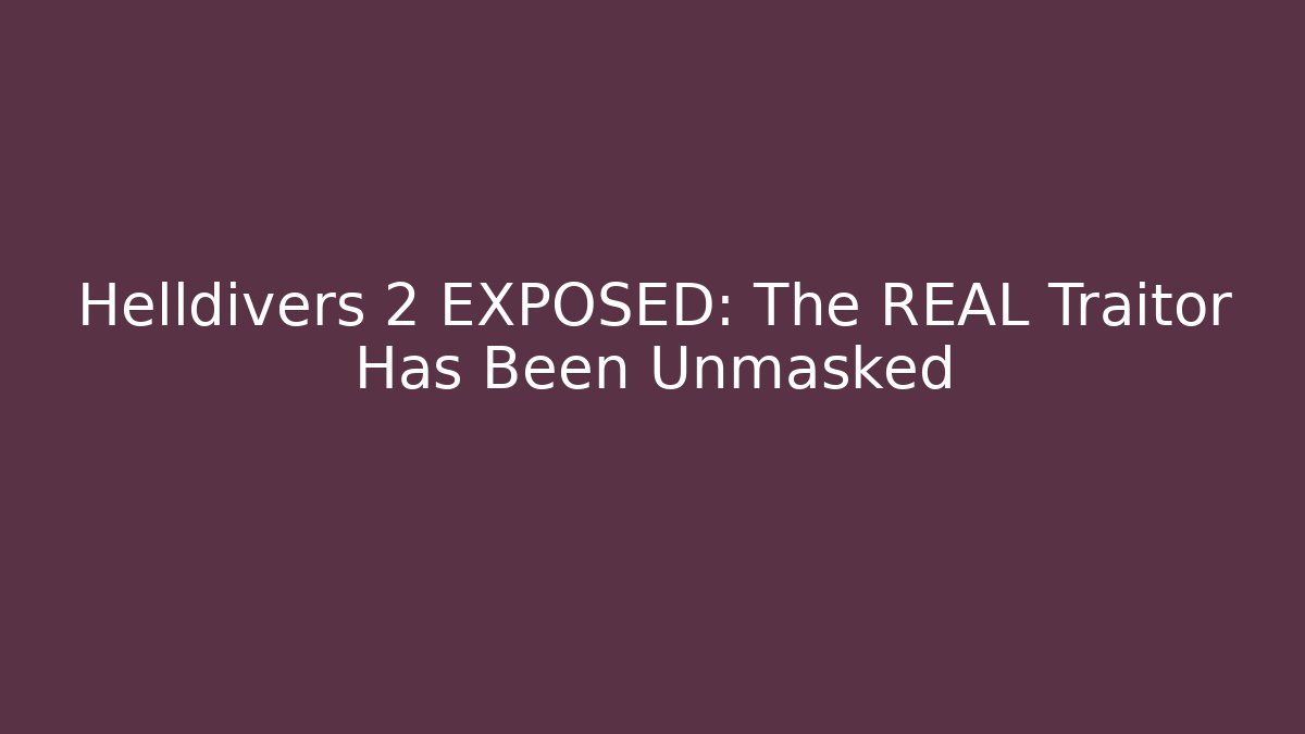 Helldivers 2 EXPOSED: The REAL Traitor Has Been Unmasked