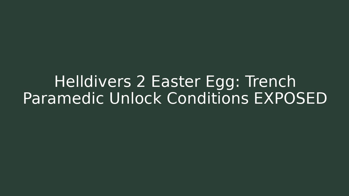 Helldivers 2 Easter Egg: Trench Paramedic Unlock Conditions EXPOSED