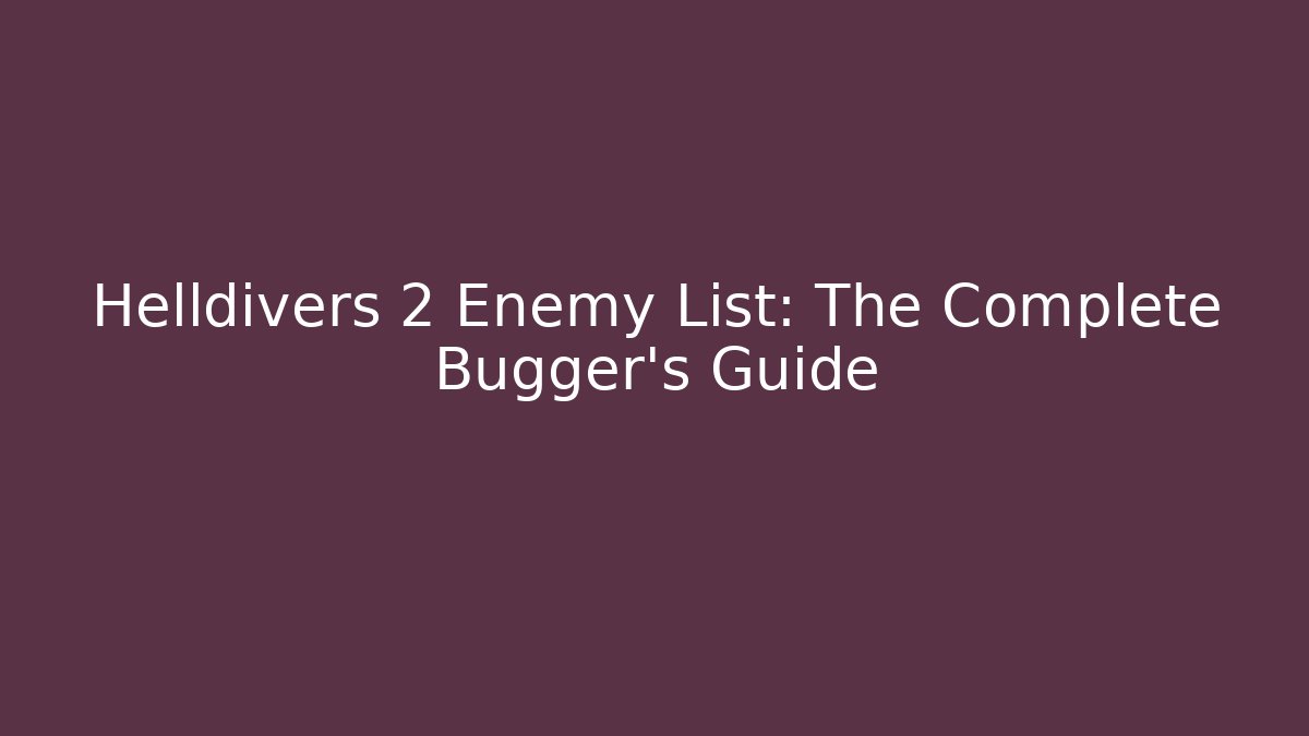 Helldivers 2 Enemy List: The Complete Bugger's Guide