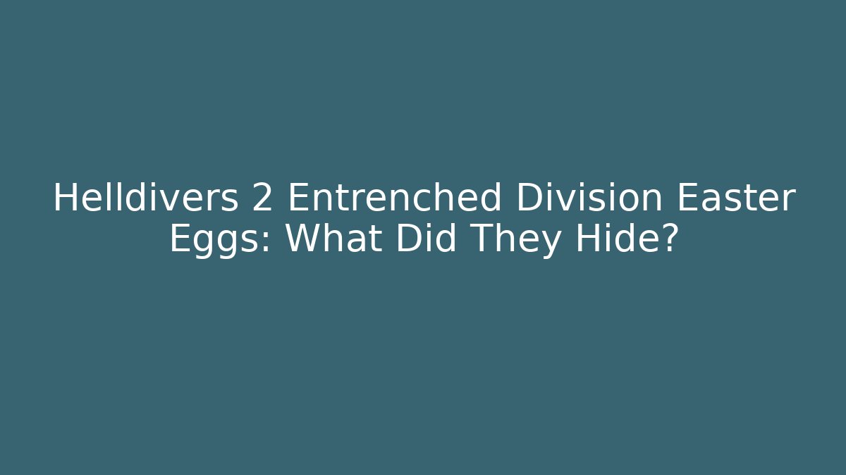 Helldivers 2 Entrenched Division Easter Eggs: What Did They Hide?
