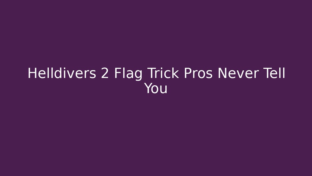 Helldivers 2 Flag Trick Pros Never Tell You - Critter Realm