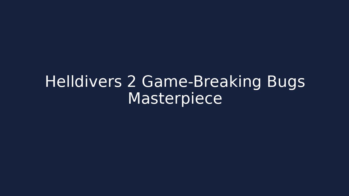 Helldivers 2 Game-Breaking Bugs Masterpiece
