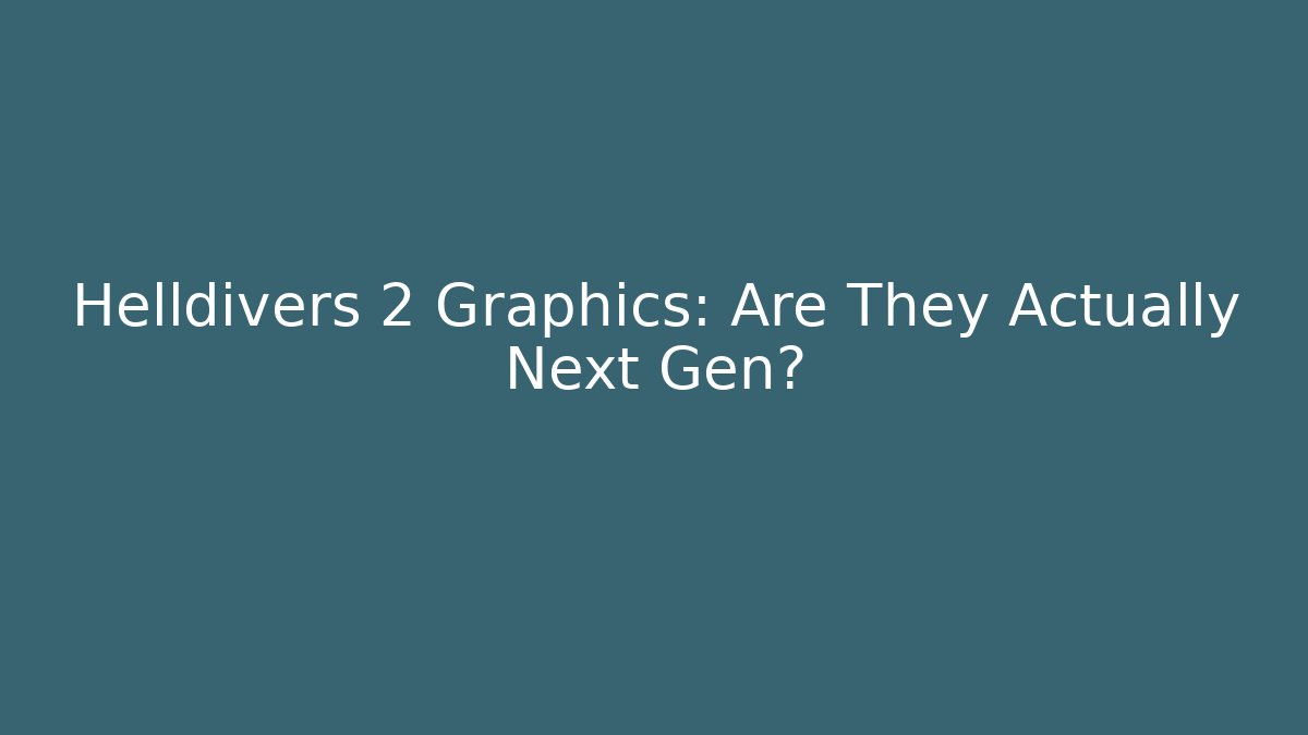 Helldivers 2 Graphics: Are They Actually Next Gen? - Critter Realm