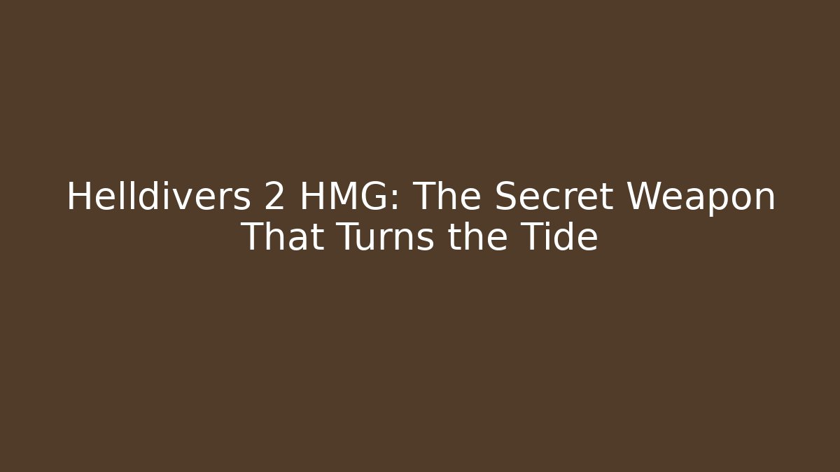 Helldivers 2 HMG: The Secret Weapon That Turns the Tide