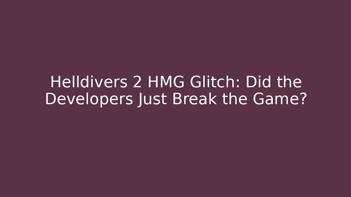Helldivers 2 HMG Glitch: Did the Developers Just Break the Game?