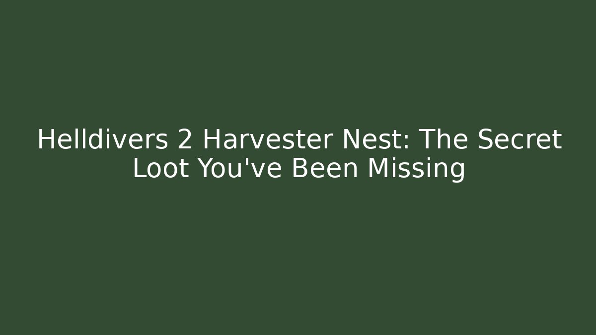 Helldivers 2 Harvester Nest: The Secret Loot You’ve Been Missing