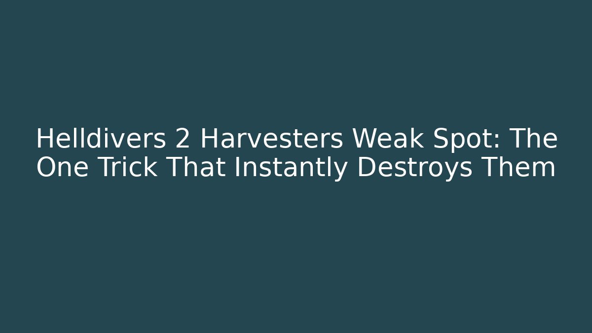 Helldivers 2 Harvesters Weak Spot: The One Trick That Instantly Destroys Them