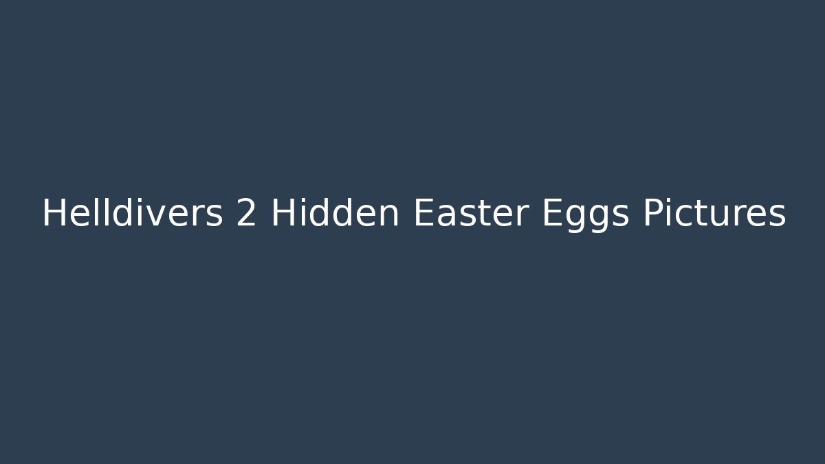 Helldivers 2 Hidden Easter Eggs Pictures