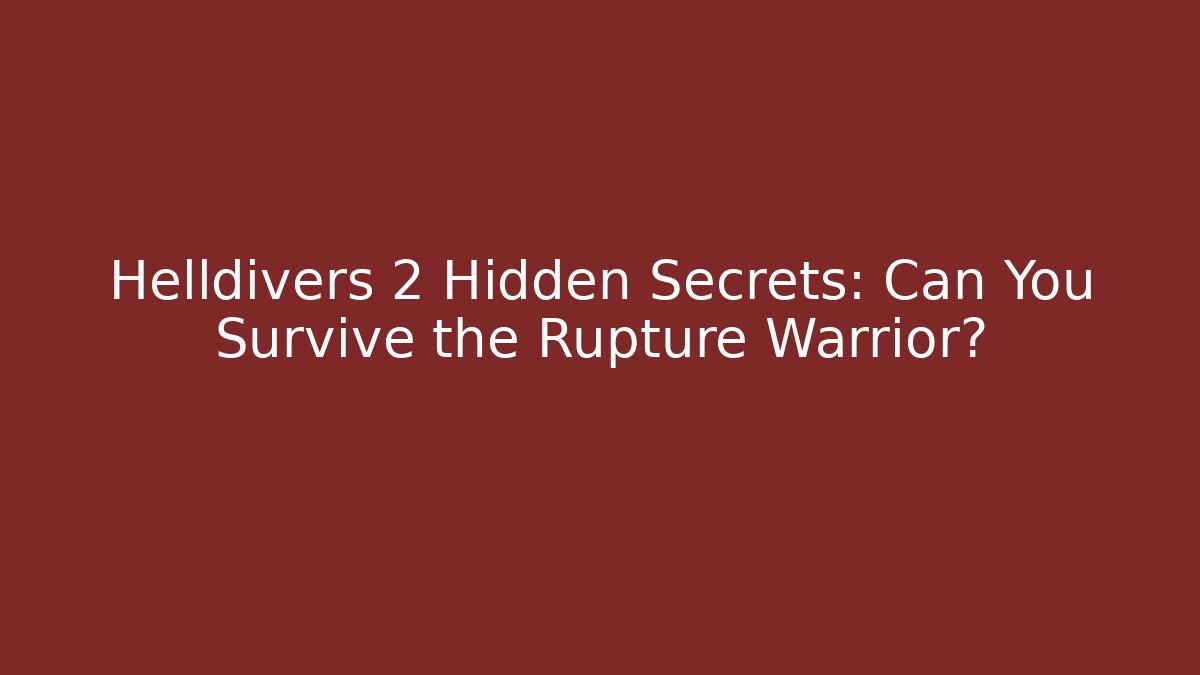 Helldivers 2 Hidden Secrets: Can You Survive the Rupture Warrior?
