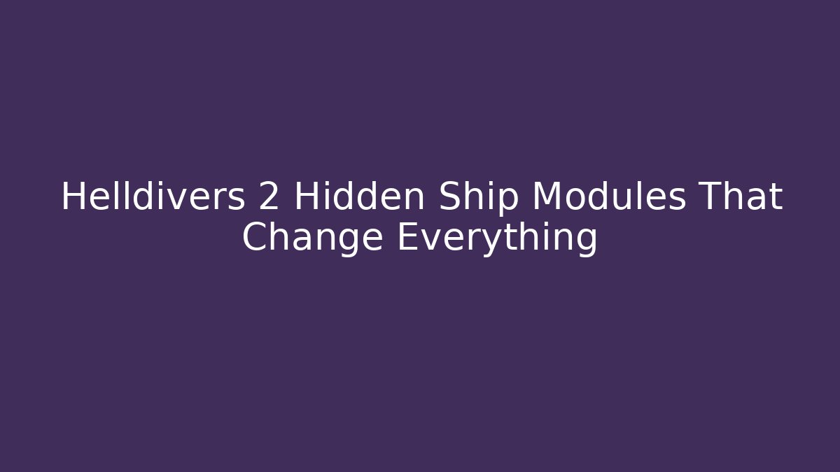 Helldivers 2 Hidden Ship Modules That Change Everything