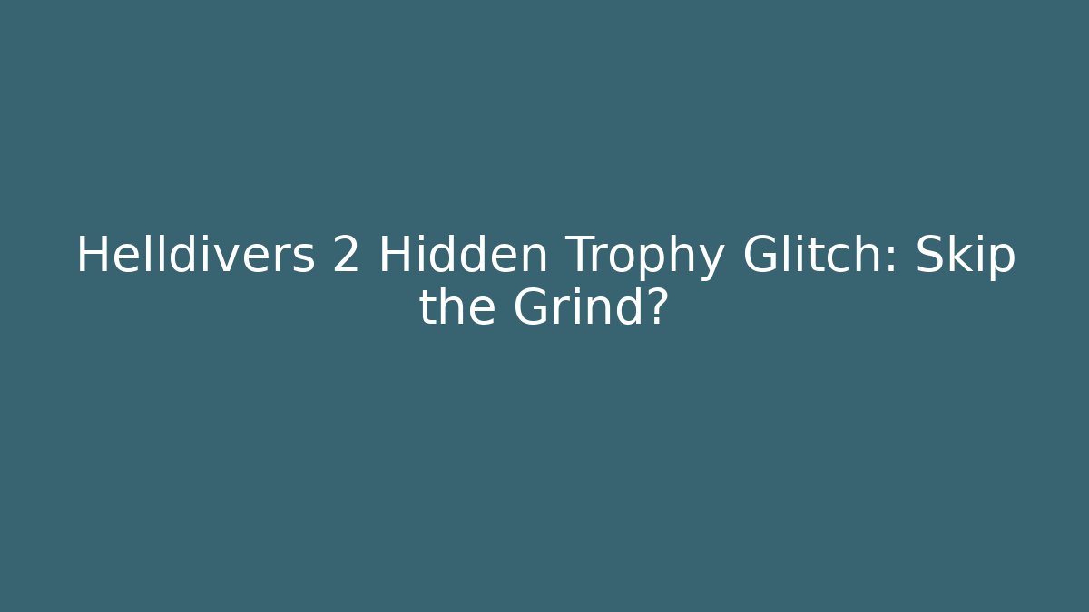 Helldivers 2 Hidden Trophy Glitch: Skip the Grind?