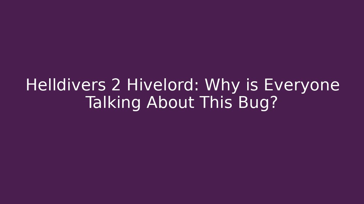 Helldivers 2 Hivelord: Why is Everyone Talking About This Bug?
