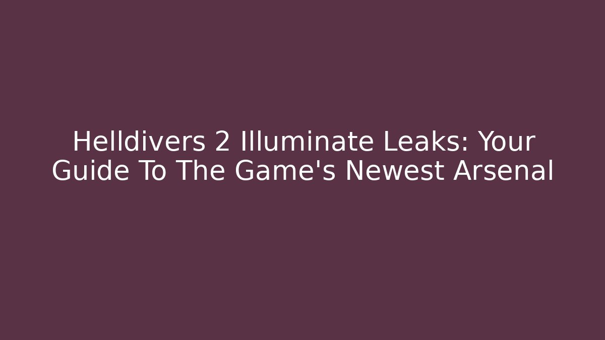 Helldivers 2 Illuminate Leaks: Your Guide To The Game's Newest Arsenal - Critter Realm