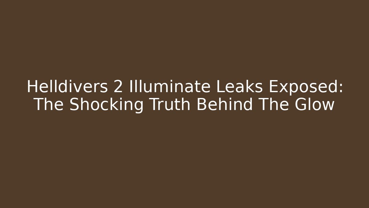 Helldivers 2 Illuminate Leaks Exposed: The Shocking Truth Behind The Glow
