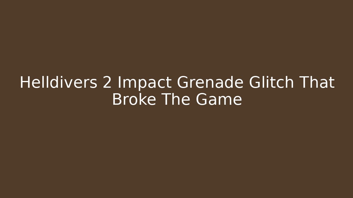Helldivers 2 Impact Grenade Glitch That Broke The Game