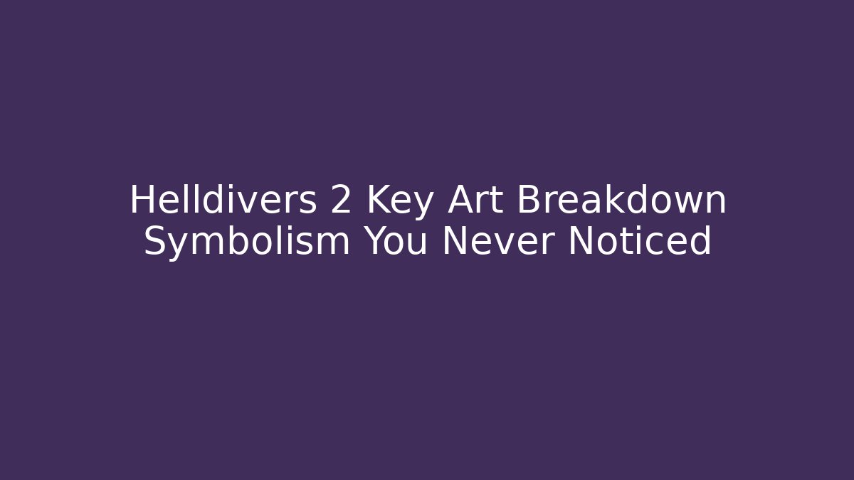 Helldivers 2 Key Art Breakdown Symbolism You Never Noticed