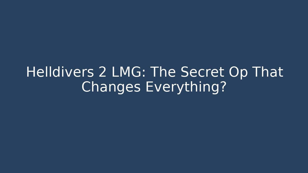 Helldivers 2 LMG: The Secret Op That Changes Everything?