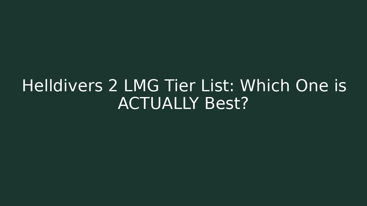 Helldivers 2 LMG Tier List: Which One is ACTUALLY Best?