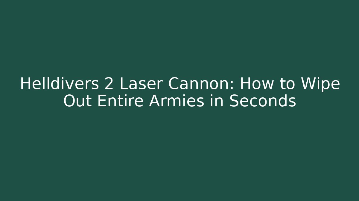 Helldivers 2 Laser Cannon: How to Wipe Out Entire Armies in Seconds
