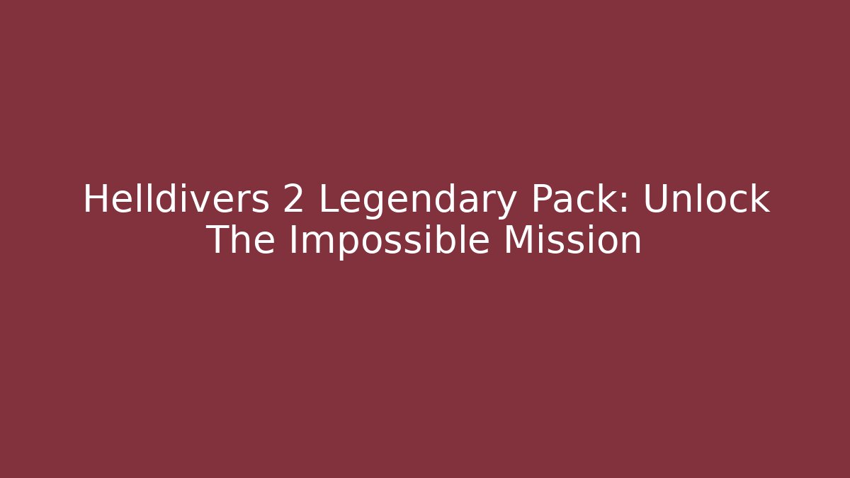 Helldivers 2 Legendary Pack: Unlock The Impossible Mission