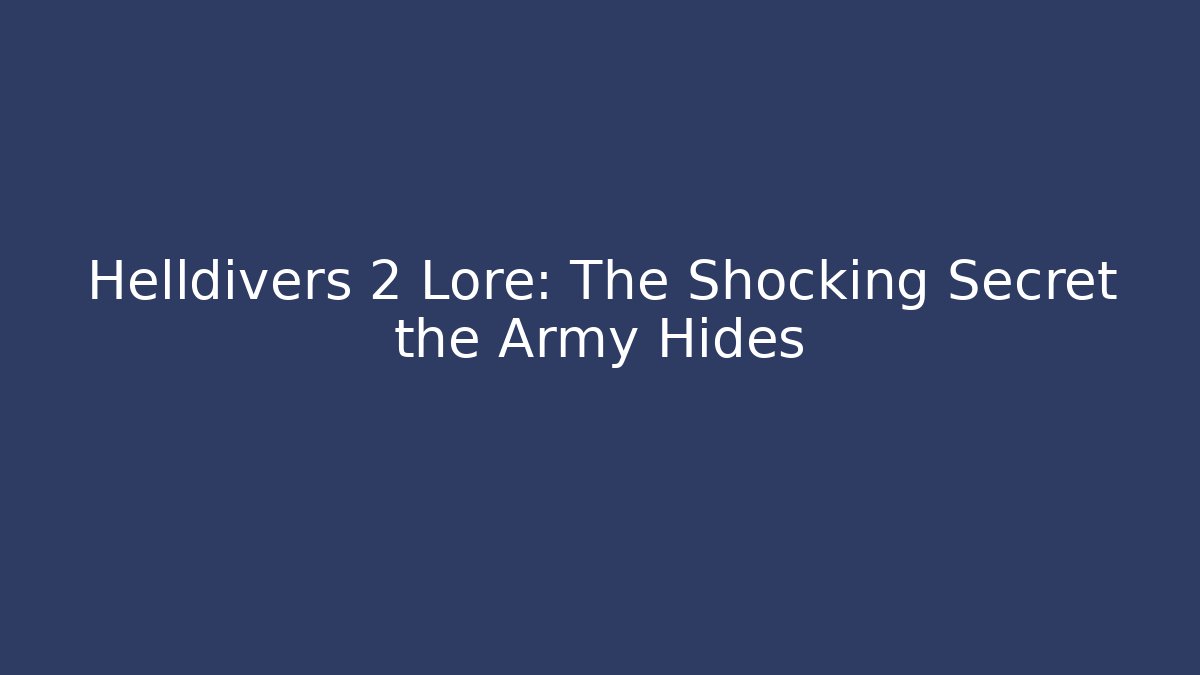 Helldivers 2 Lore: The Shocking Secret the Army Hides