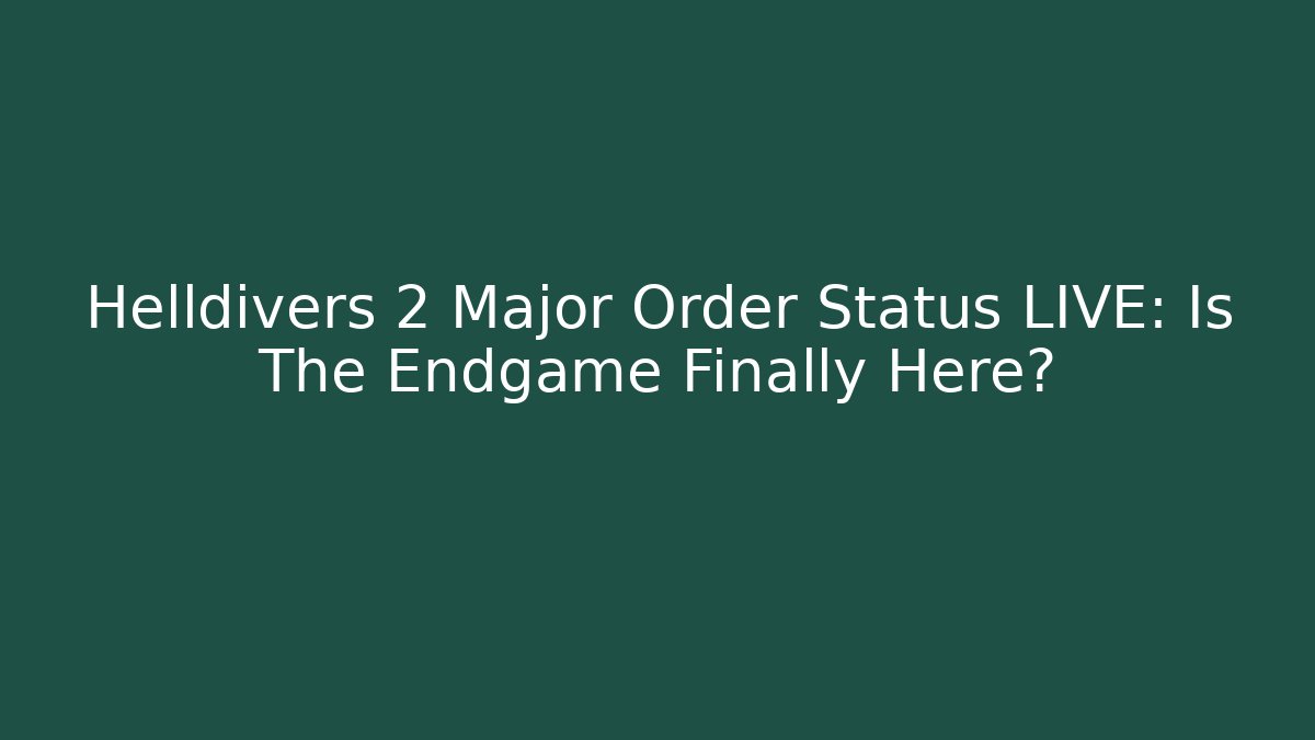 Helldivers 2 Major Order Status LIVE: Is The Endgame Finally Here?