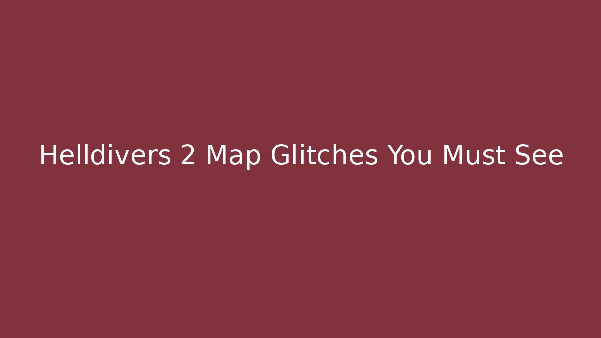 Helldivers 2 Map Glitches You Must See