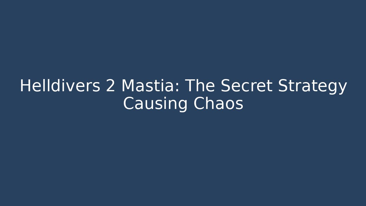 Helldivers 2 Mastia: The Secret Strategy Causing Chaos