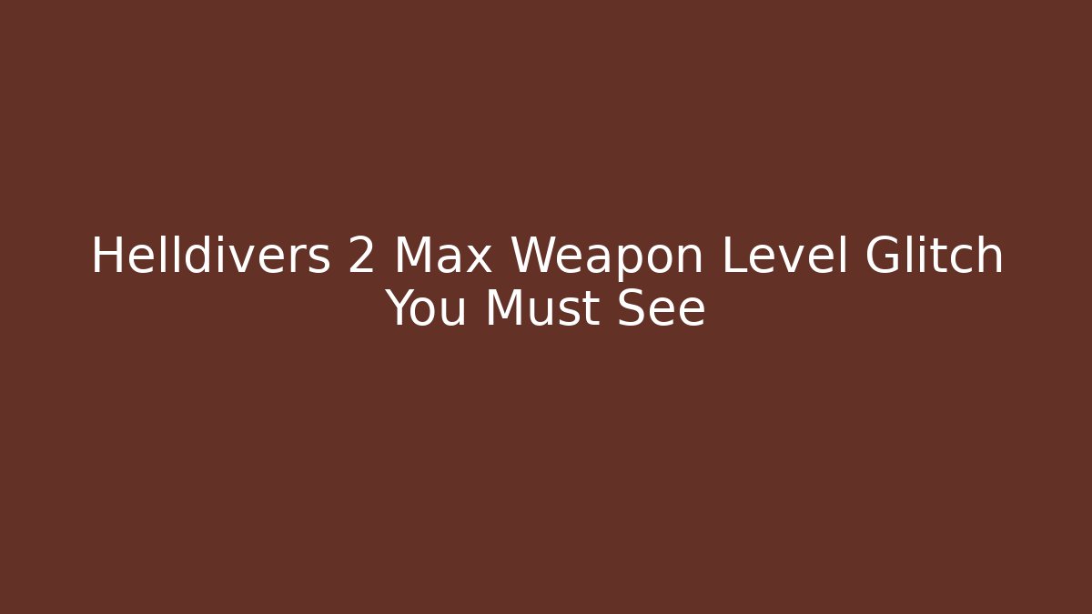 Helldivers 2 Max Weapon Level Glitch You Must See - Critter Realm