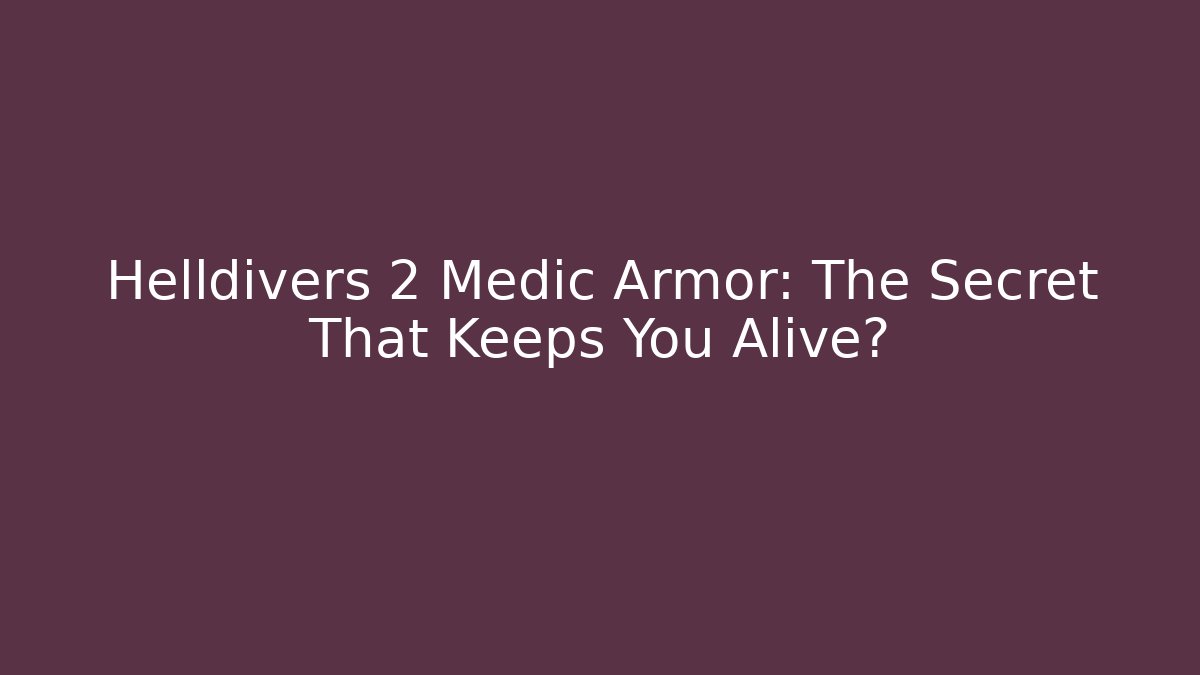 Helldivers 2 Medic Armor: The Secret That Keeps You Alive?